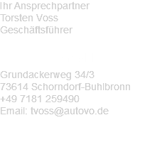 Ihr Ansprechpartner Torsten Voss Geschäftsführer auToVo GmbH Grundackerweg 34/3 73614 Schorndorf-Buhlbronn +49 7181 259490 Email: tvoss@autovo.de 